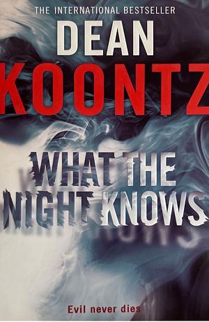What the Night Knows by Dean Koontz, Dean Koontz