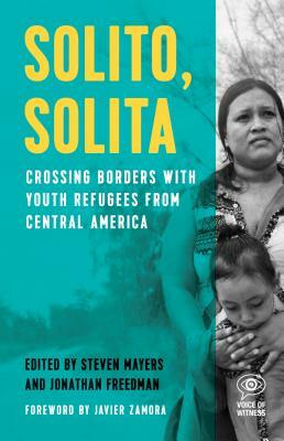 Solito, Solita: Crossing Borders with Youth Refugees from Central America by 