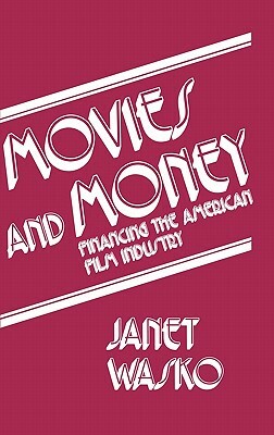 Movies and Money: Financing the American Film Industry by Unknown, Janet Wasko