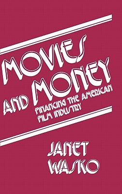 Movies and Money: Financing the American Film Industry by Janet Wasko, Unknown