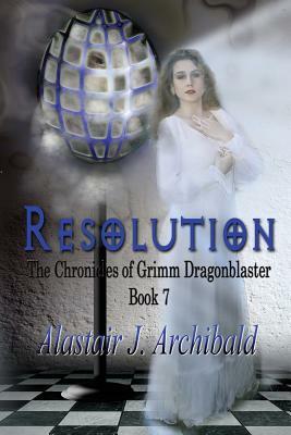 Resolution: [The Chronicles Of Grimm Dragonblaster Book 7] by Alastair J. Archibald