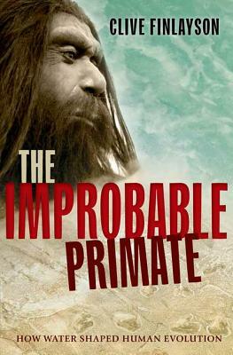 The Improbable Primate: How Water Shaped Human Evolution by Clive Finlayson