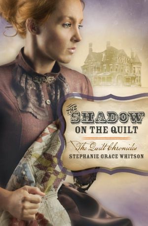 The Shadow on the Quilt by Stephanie Grace Whitson