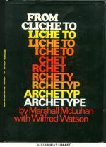 From Cliche To Archetype by Marshall McLuhan, Wilfred Watson