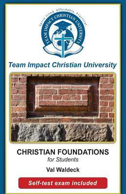 CHRISTIAN FOUNDATIONS for students by Jeff Van Wyk Ph. D., Team Impact Chrisitan University, Val Waldeck