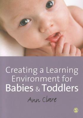 Creating a Learning Environment for Babies & Toddlers by Ann Clare