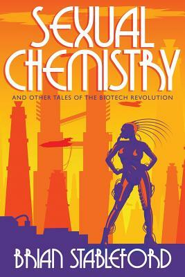 Sexual Chemistry and Other Tales of the Biotech Revolution by Brian Stableford