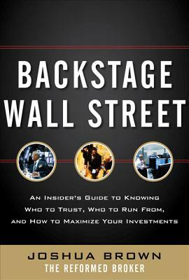Backstage Wall Street: An Insider's Guide to Knowing Who to Trust, Who to Run From, and How to Maximize Your Investments by Joshua M. Brown