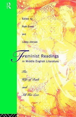 Feminist Readings in Middle English Literature: The Wife of Bath and All Her Sect by Ruth Evans