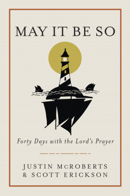 May It Be So: Forty Days with the Lord's Prayer by Justin McRoberts, Scott Erickson