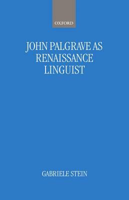 John Palsgrave as Renaissance Linguist: A Pioneer in Vernacular Language Description by Gabriele Stein