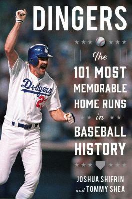 Dingers: The 101 Most Memorable Home Runs in Baseball History by Tommy Shea, Joshua Shifrin