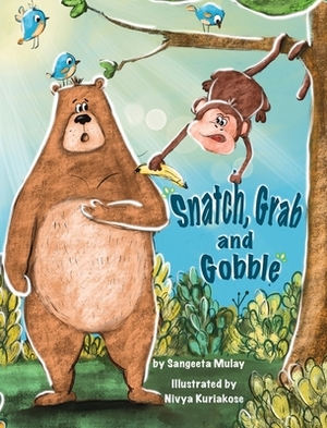 Snatch, Grab and Gobble: A book about greed, friendship and the joy of sharing by Sangeeta Mulay