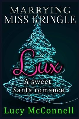 Marrying Miss Kringle: Lux by Lucy McConnell