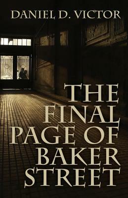 The Final Page of Baker Street: The Exploits of Mr. Sherlock Holmes, Dr. John H. Watson, and Master Raymond Chandler by Daniel D. Victor