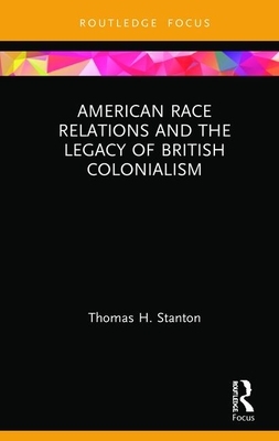 American Race Relations and the Legacy of British Colonialism by Thomas H. Stanton