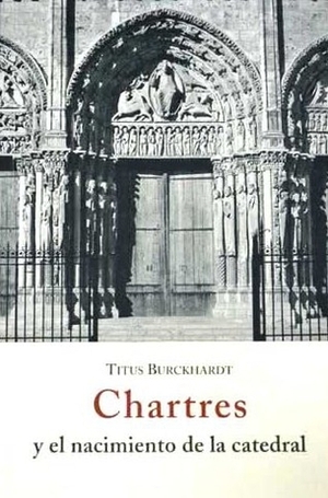 Chartres y el nacimiento de la catedral by Titus Burckhardt