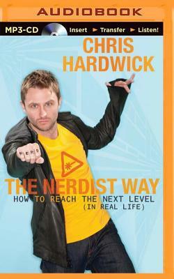 The Nerdist Way: How to Reach the Next Level (in Real Life) by Chris Hardwick