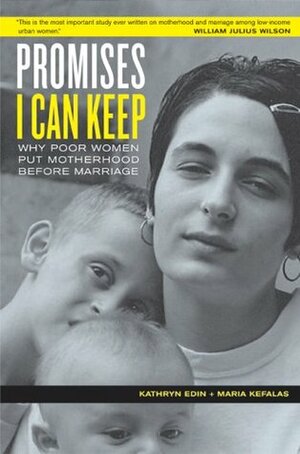 Promises I Can Keep: Why Poor Women Put Motherhood Before Marriage by Maria J. Kefalas, Kathryn Edin