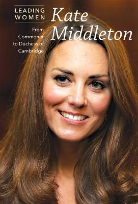 Kate Middleton: From Commoner to Duchess of Cambridge by Kate Shoup