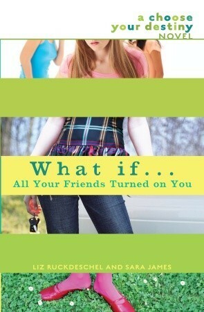 What If . . . All Your Friends Turned on You by Liz Ruckdeschel, Sara James