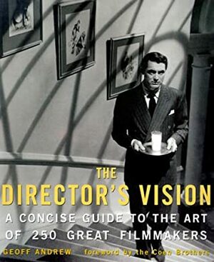 The Director's Vision: A Concise Guide to the Art of 250 Great Filmmakers by Joel Coen, Geoff Andrew, Ethan Coen