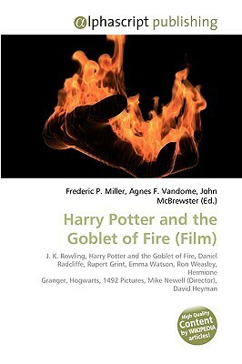 Harry Potter and the Goblet of Fire (Film) by John McBrewster, Agnes F. Vandome, Frederic P. Miller