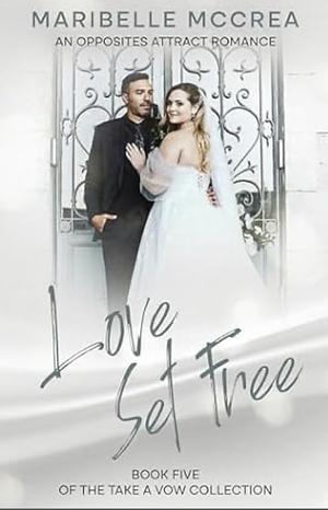 Love Set Free: An Opposites Attract Romance by Maribelle McCrea