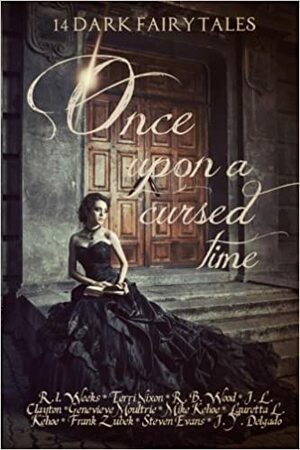 Once Upon a Cursed Time by Steven Evans, Terri Nixon, Mike Kehoe, Laurette L. Kehoe, R.L. Weeks, Aimee Shaye, R.B. Wood, J.Y. Delgado, Genevieve Moultrie, Frank Zubek, J.L. Clayton