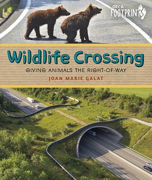 Wildlife Crossing: Giving Animals the Right-of-Way by Joan Marie Galat