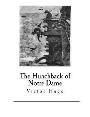 The Hunchback of Notre Dame: Notre-Dame De Paris by Victor Hugo