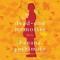 Dead-End Memories: Stories by Banana Yoshimoto