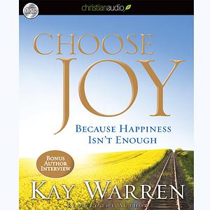 Choose Joy: Because Happiness Isn't Enough by Kay Warren