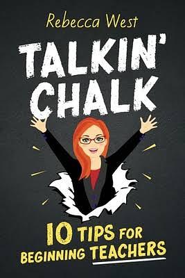 Talkin' Chalk: 10 Tips for Beginning Teachers by Rebecca West