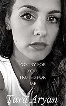 Poetry For You, Truths For Me by Tara Aryan