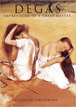 Degas: Impressions Of A Great Master by Gerhard Gruitrooy