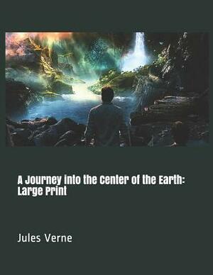 A Journey into the Center of the Earth: Large Print by Jules Verne