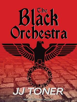 The Black Orchestra: A Ww2 Spy Thriller by Jj Toner