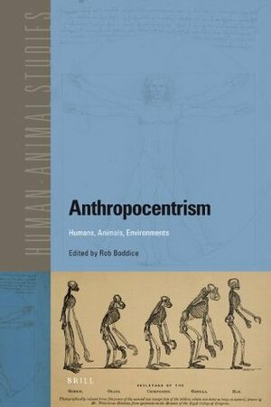 Anthropocentrism: Humans, Animals, Environments by Rob Boddice