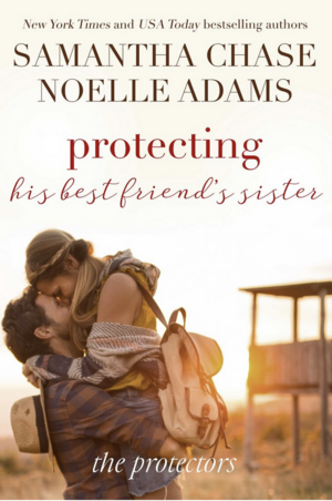 Protecting His Best Friend's Sister by Noelle Adams, Samantha Chase