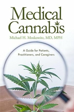 Medical Cannabis: A Guide for Patients, Practitioners, and Caregivers by Michael H. Moskowitz