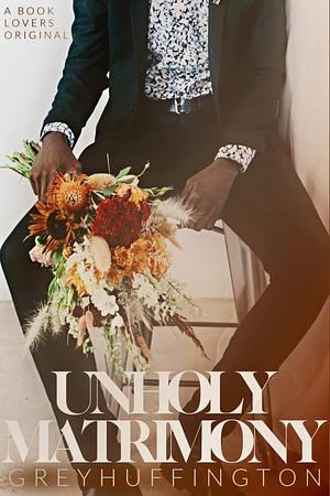 Unholy Matrimony  by Grey Huffington