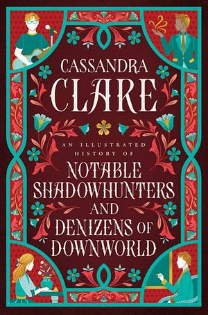 An Illustrated History of Notable Shadowhunters and Denizens of Downworld by Cassandra Clare