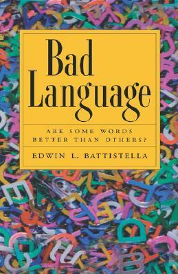 Bad Language: Are Some Words Better Than Others? by Edwin L. Battistella