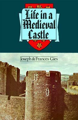 Life in a Medieval Castle by Frances Gies, Joseph Gies