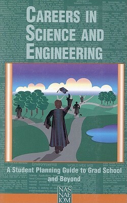 Careers in Science and Engineering: A Student Planning Guide to Grad School and Beyond by Policy and Global Affairs, National Academy of Sciences, National Academy of Engineering