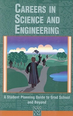 Careers in Science and Engineering: A Student Planning Guide to Grad School and Beyond by National Academy of Sciences, Policy and Global Affairs, National Academy of Engineering