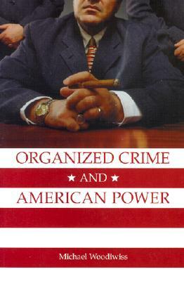 Organized Crime and American Power: A History by Michael Woodiwiss