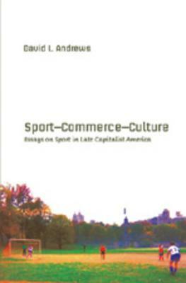 Sport--Commerce--Culture: Essays on Sport in Late Capitalist America by David L. Andrews