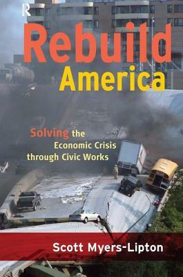 Rebuild America: Solving the Economic Crisis Through Civic Works by Scott Myers-Lipton